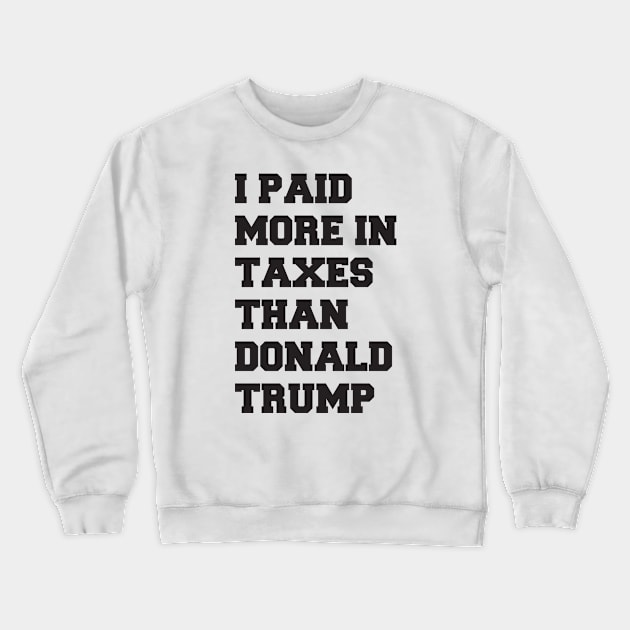 I Paid More In Taxes Than Donald Trump Crewneck Sweatshirt by  Funny .designs123